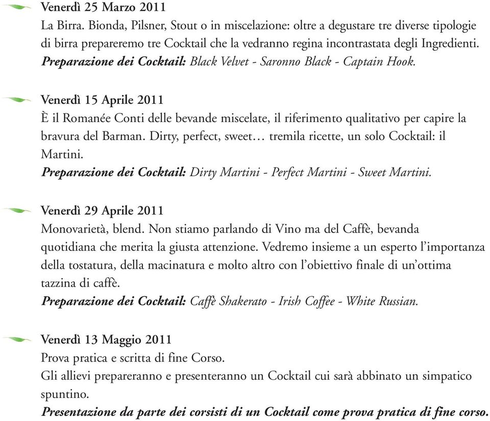 Preparazione dei Cocktail: Black Velvet - Saronno Black - Captain Hook. Venerdì 15 Aprile 2011 È il Romanée Conti delle bevande miscelate, il riferimento qualitativo per capire la bravura del Barman.