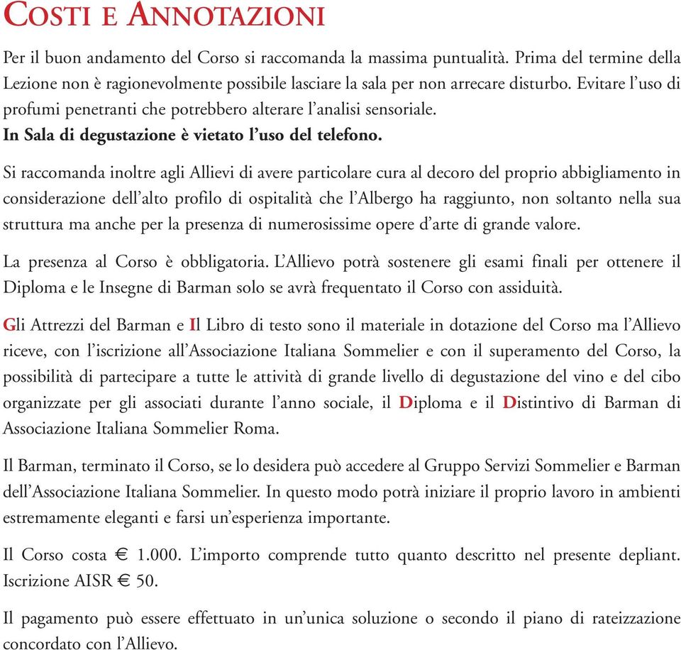 Si raccomanda inoltre agli Allievi di avere particolare cura al decoro del proprio abbigliamento in considerazione dell alto profilo di ospitalità che l Albergo ha raggiunto, non soltanto nella sua