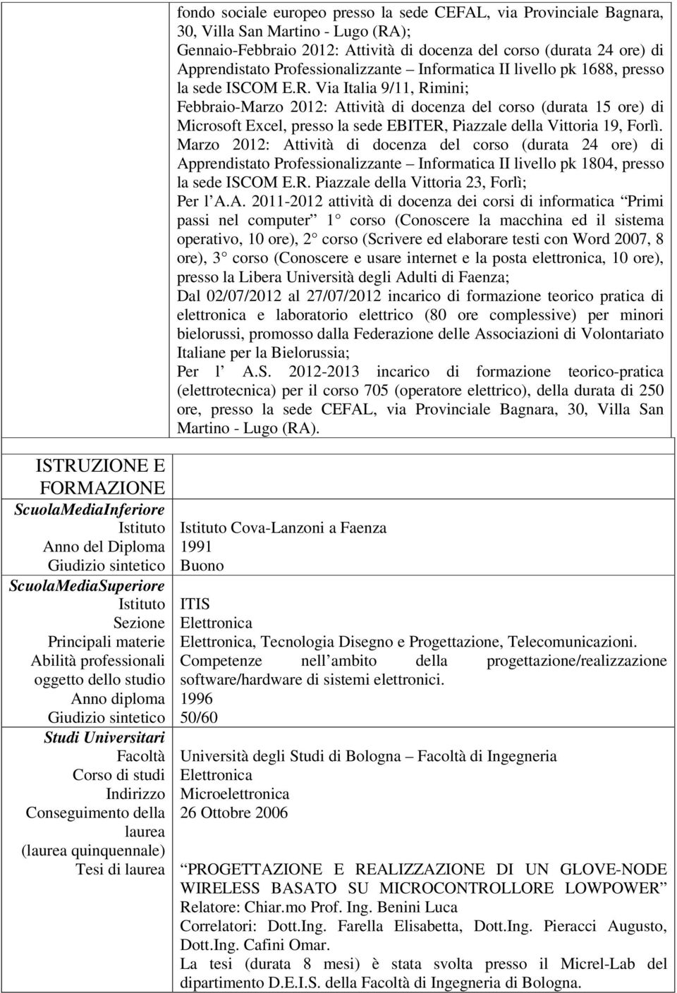 Via Italia 9/11, Rimini; Febbraio-Marzo 2012: Attività di docenza del corso (durata 15 ore) di Microsoft Excel, presso la sede EBITER, Piazzale della Vittoria 19, Forlì.