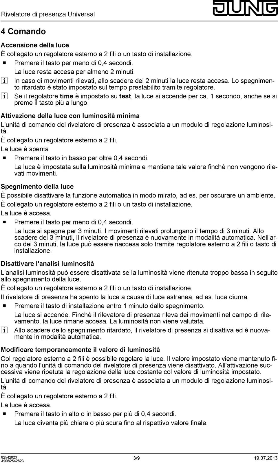 i Se il regolatore time è impostato su test, la luce si accende per ca. 1 secondo, anche se si preme il tasto più a lungo.