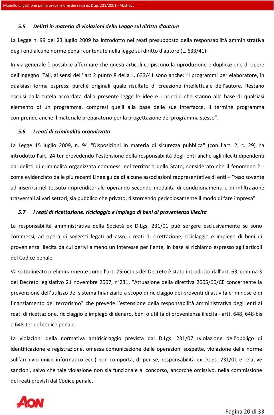 In via generale è possibile affermare che questi articoli colpiscono la riproduzione e duplicazione di opere dell'ingegno. Tali, ai sensi dell' art 2 punto 8 della L.