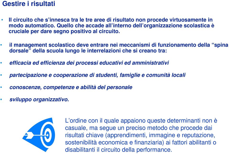 il management scolastico deve entrare nei meccanismi di funzionamento della spina dorsale della scuola lungo le interrelazioni che si creano tra: efficacia ed efficienza dei processi educativi ed