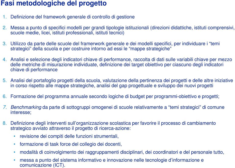 Utilizzo da parte delle scuole del framerwork generale e dei modelli specifici, per individuare i temi strategici della scuola e per costruire intorno ad essi le mappe strategiche 4.