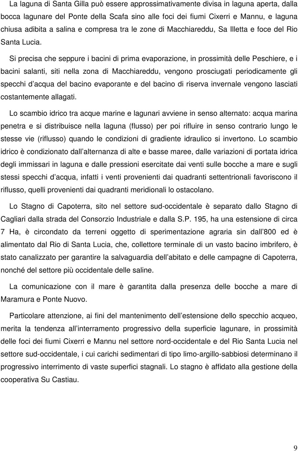 Si precisa che seppure i bacini di prima evaporazione, in prossimità delle Peschiere, e i bacini salanti, siti nella zona di Macchiareddu, vengono prosciugati periodicamente gli specchi d acqua del