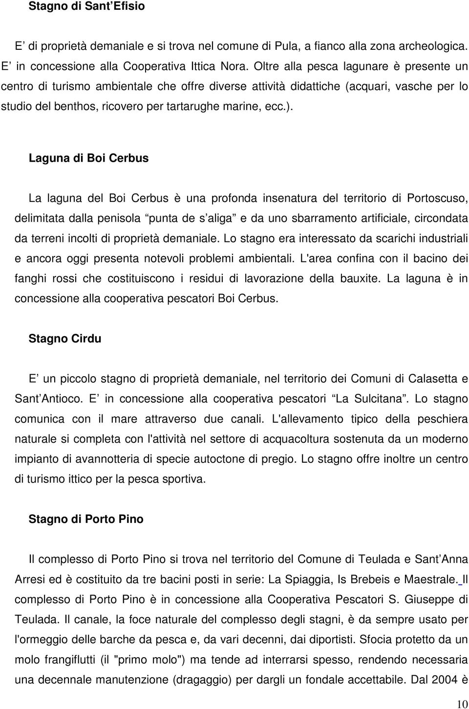 Laguna di Boi Cerbus La laguna del Boi Cerbus è una profonda insenatura del territorio di Portoscuso, delimitata dalla penisola punta de s aliga e da uno sbarramento artificiale, circondata da