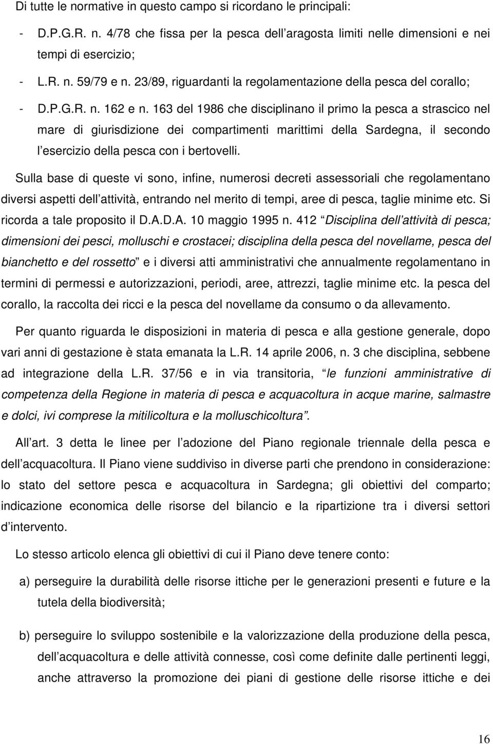 163 del 1986 che disciplinano il primo la pesca a strascico nel mare di giurisdizione dei compartimenti marittimi della Sardegna, il secondo l esercizio della pesca con i bertovelli.