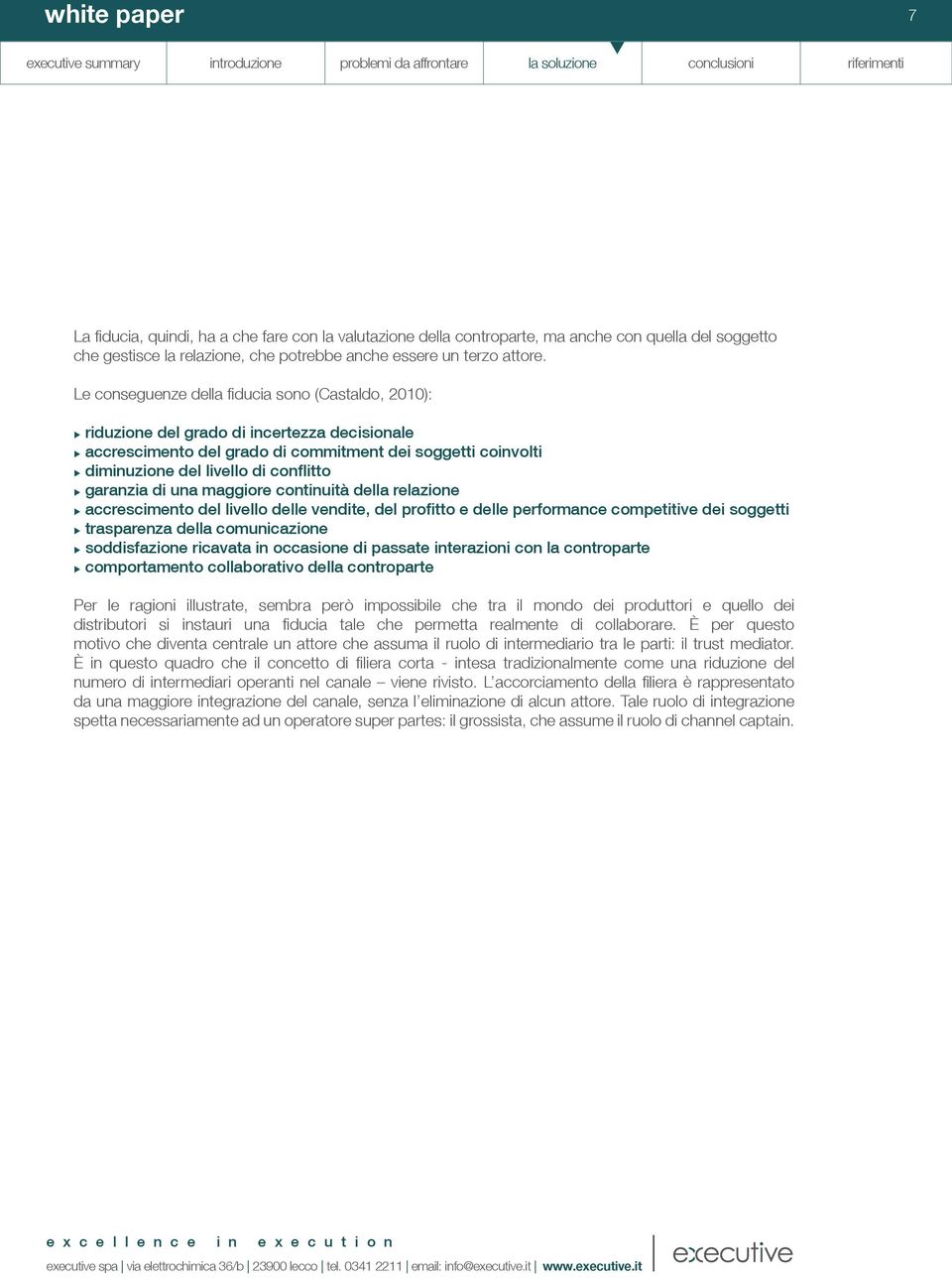 Le consegenze della fidcia sono (Castaldo, 2010): ridzione del grado di incertezza decisionale accrescimento del grado di commitment dei soggetti coinvolti diminzione del livello di conflitto