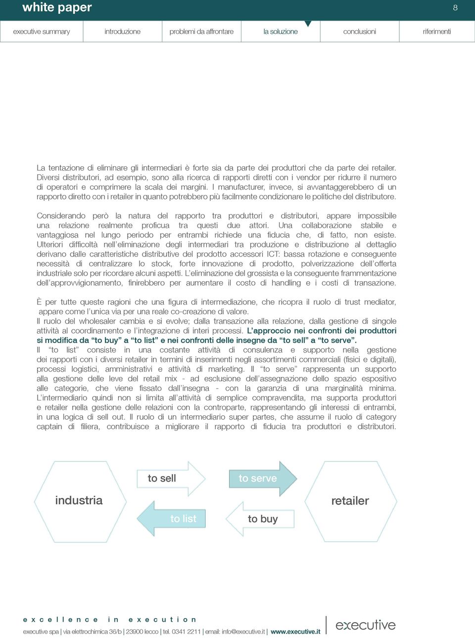 I manfactrer, invece, si avvantaggerebbero di n rapporto diretto con i retailer in qanto potrebbero più facilmente condizionare le politiche del distribtore.