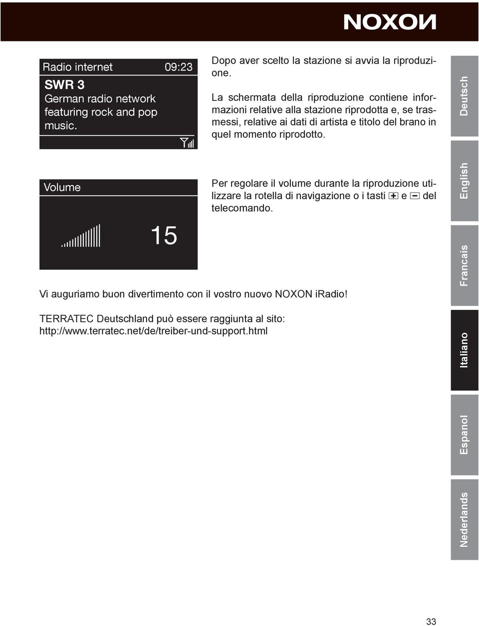 in quel momento riprodotto. Per regolare il volume durante la riproduzione utilizzare la rotella di navigazione o i tasti e del telecomando.