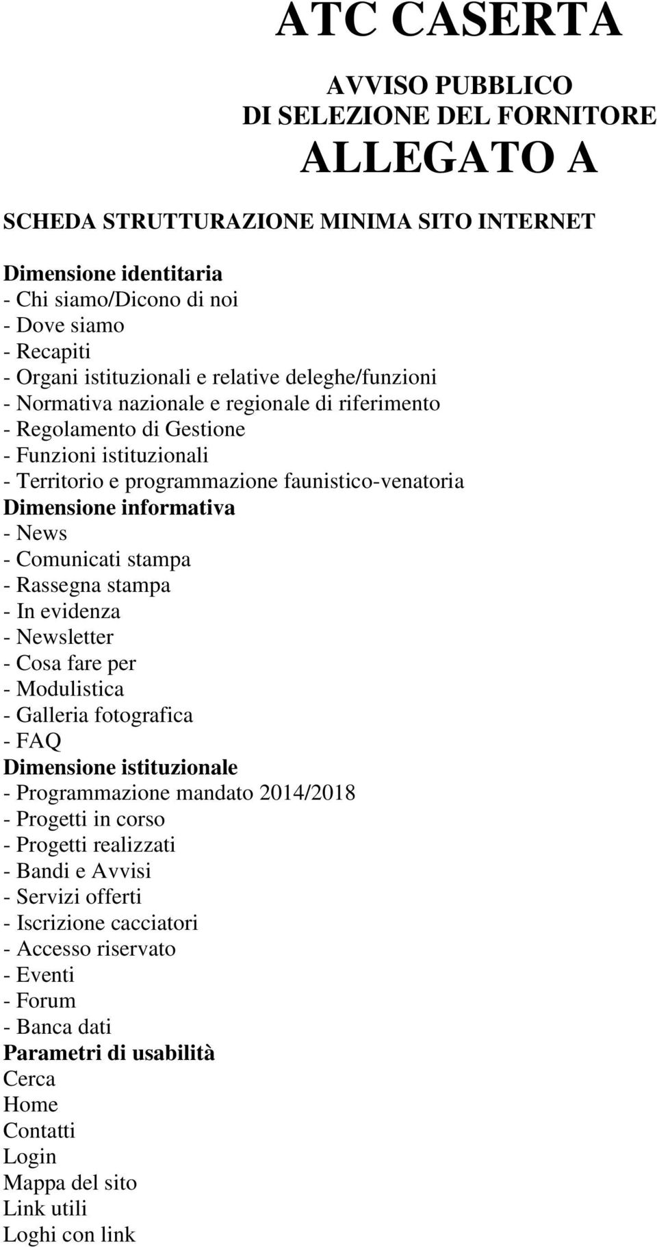 Dimensione informativa - News - Comunicati stampa - Rassegna stampa - In evidenza - Newsletter - Cosa fare per - Modulistica - Galleria fotografica - FAQ Dimensione istituzionale - Programmazione