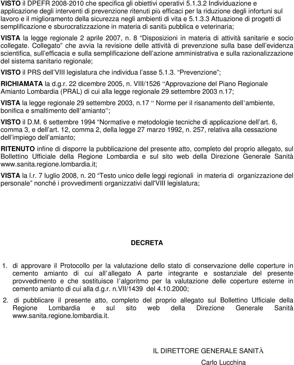 3 Attuazione di progetti di semplificazione e sburocratizzazione in materia di sanità pubblica e veterinaria; VISTA la legge regionale 2 aprile 2007, n.