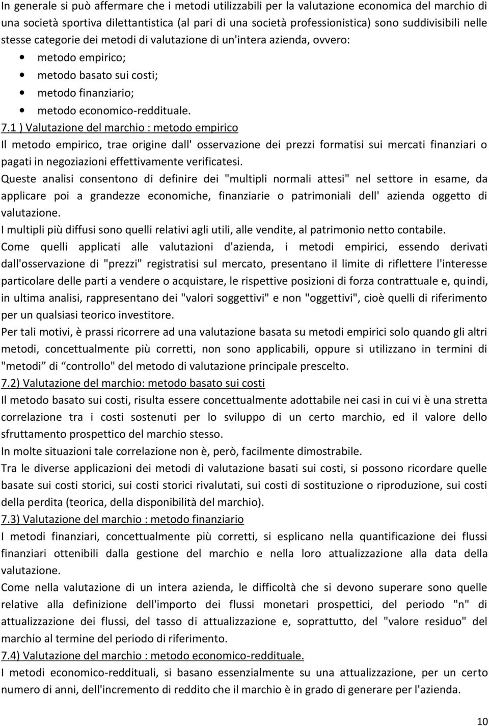 1 ) Valutazione del marchio : metodo empirico Il metodo empirico, trae origine dall' osservazione dei prezzi formatisi sui mercati finanziari o pagati in negoziazioni effettivamente verificatesi.