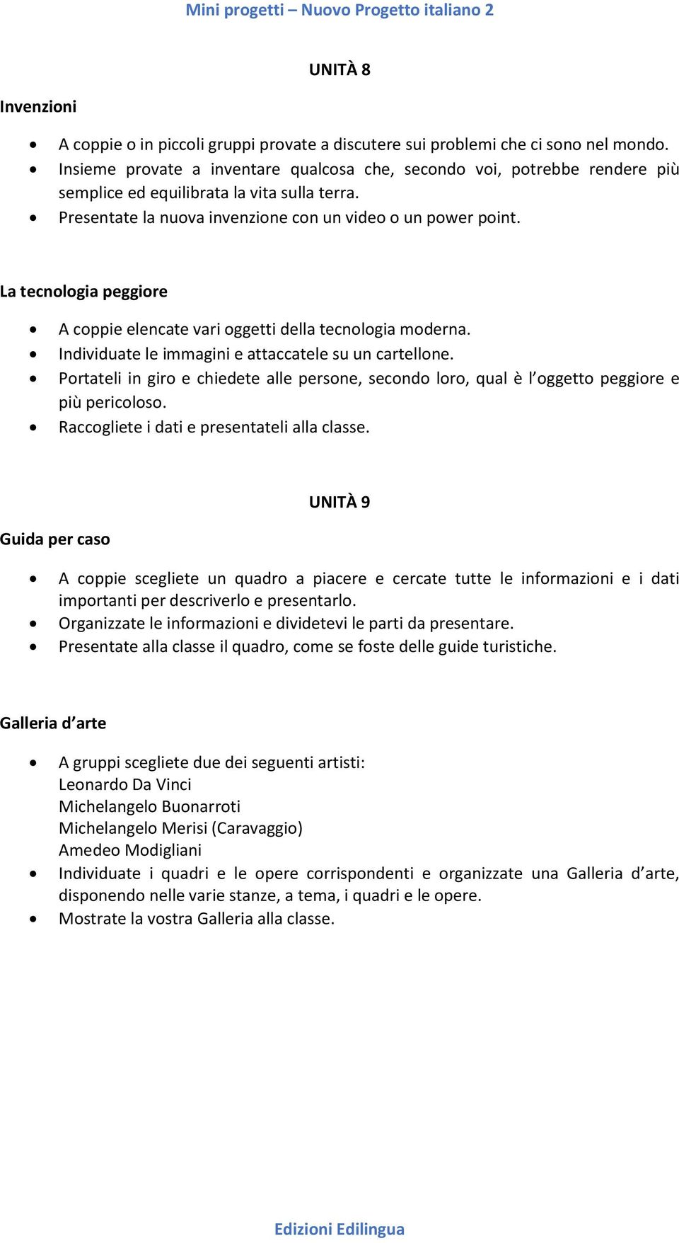 La tecnologia peggiore A coppie elencate vari oggetti della tecnologia moderna. Individuate le immagini e attaccatele su un cartellone.