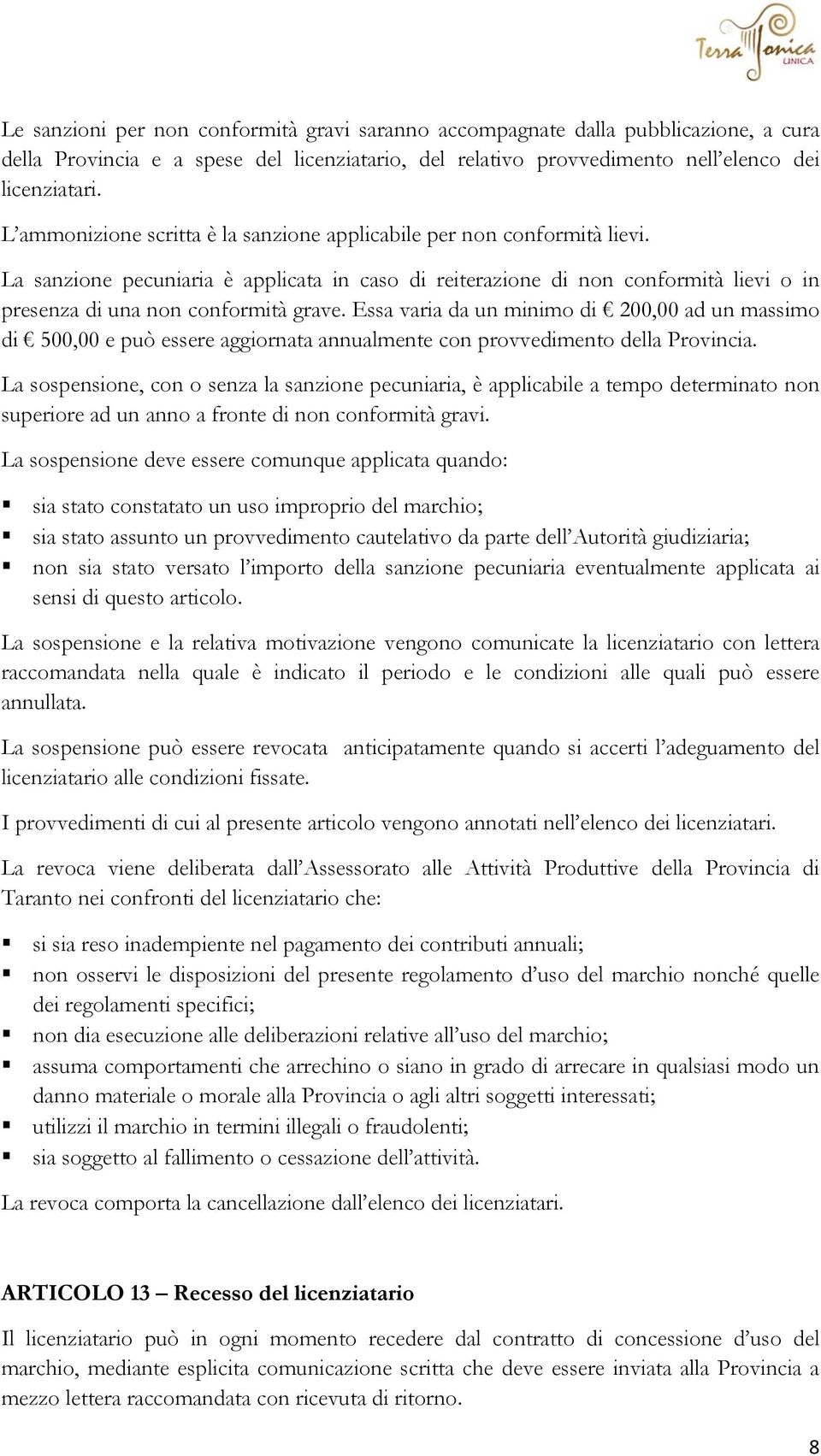 Essa varia da un minimo di 200,00 ad un massimo di 500,00 e può essere aggiornata annualmente con provvedimento della Provincia.