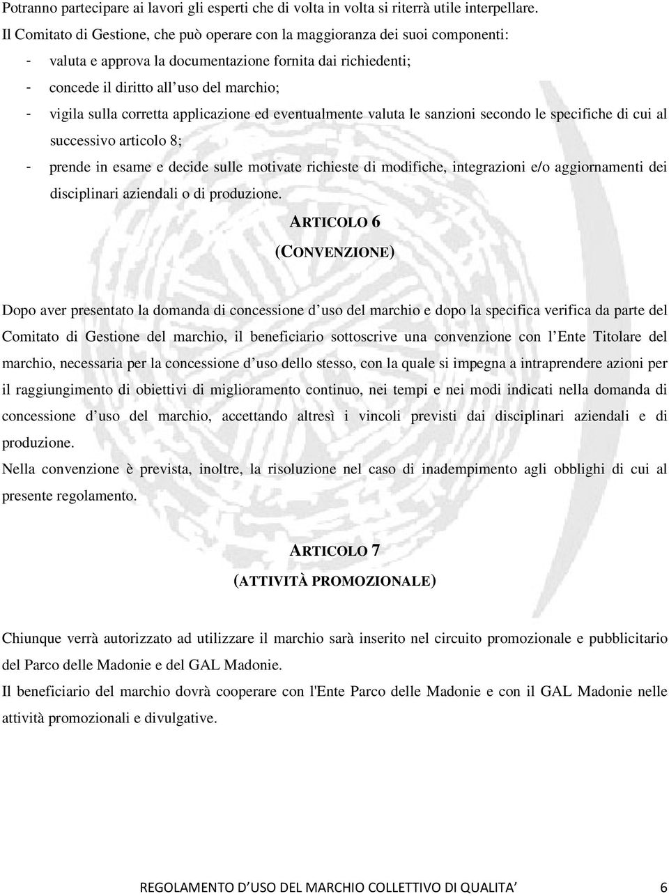 corretta applicazione ed eventualmente valuta le sanzioni secondo le specifiche di cui al successivo articolo 8; - prende in esame e decide sulle motivate richieste di modifiche, integrazioni e/o