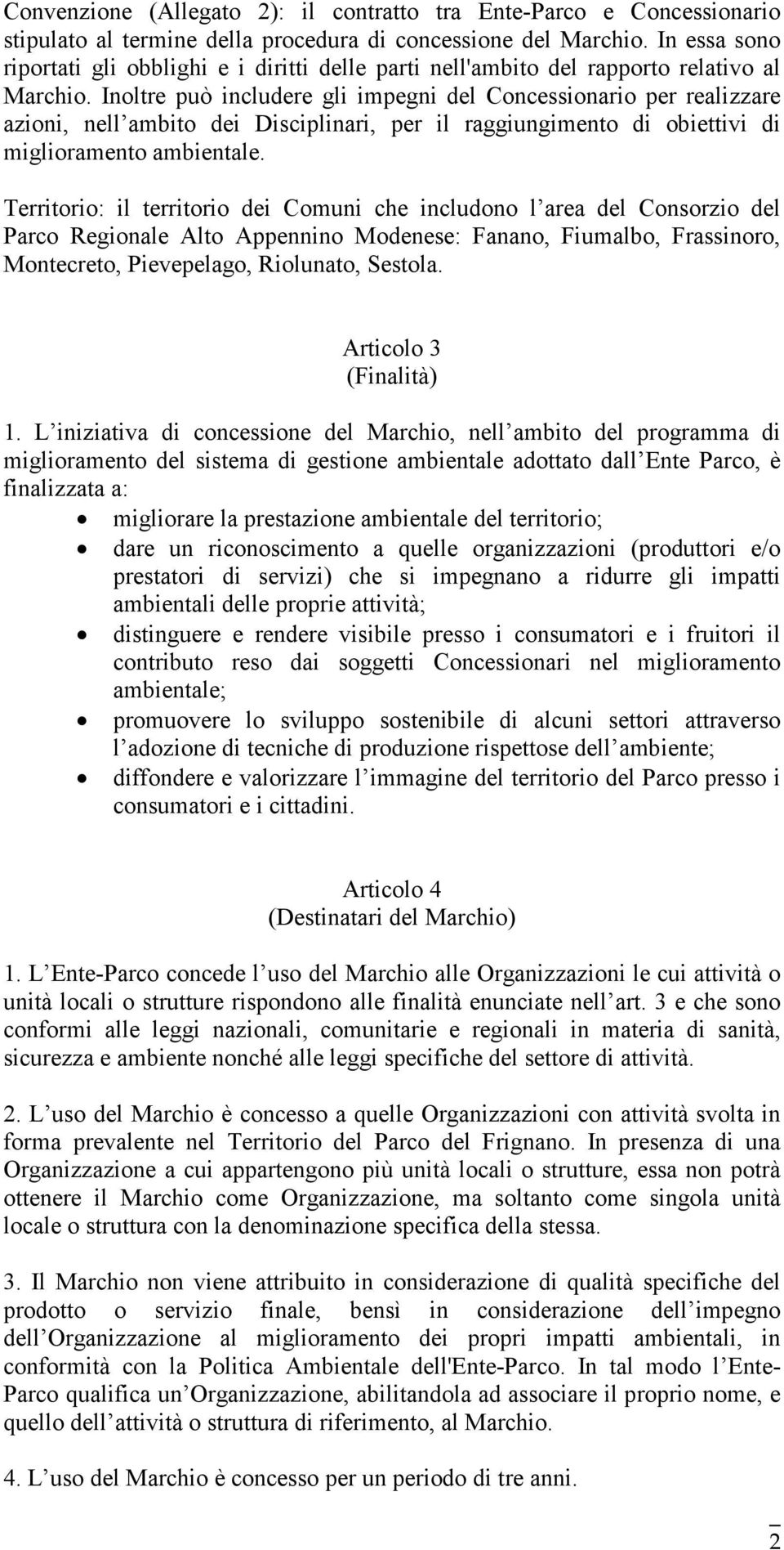 Inoltre può includere gli impegni del Concessionario per realizzare azioni, nell ambito dei Disciplinari, per il raggiungimento di obiettivi di miglioramento ambientale.