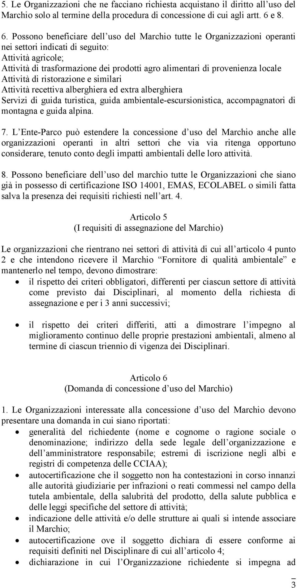 Possono beneficiare dell uso del Marchio tutte le Organizzazioni operanti nei settori indicati di seguito: Attività agricole; Attività di trasformazione dei prodotti agro alimentari di provenienza