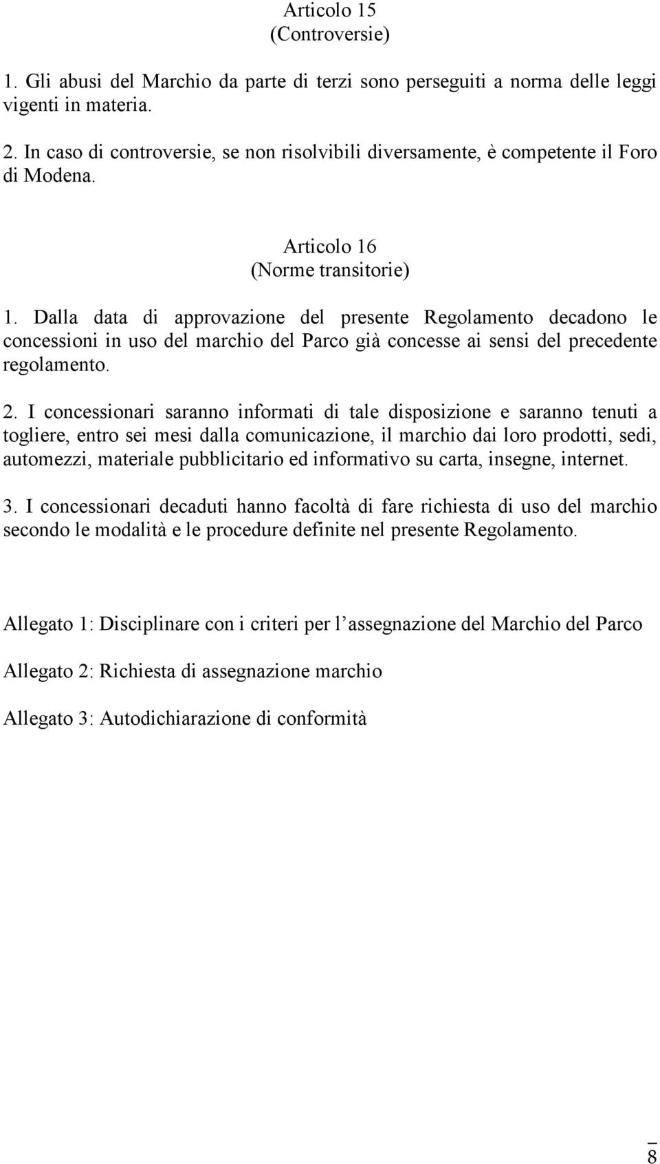 Dalla data di approvazione del presente Regolamento decadono le concessioni in uso del marchio del Parco già concesse ai sensi del precedente regolamento. 2.