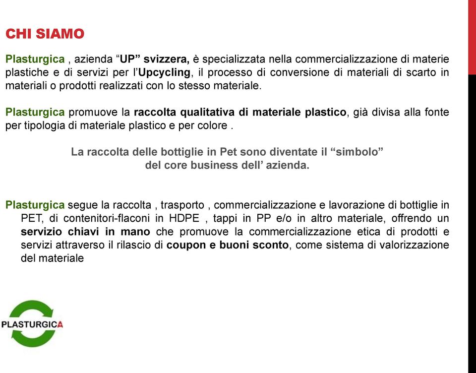 La raccolta delle bottiglie in Pet sono diventate il simbolo del core business dell azienda.