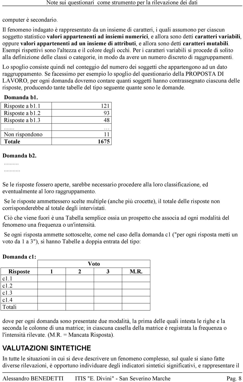 oppure valori appartenenti ad un insieme di attributi, e allora sono detti caratteri mutabili. Esempi rispettivi sono l'altezza e il colore degli occhi.