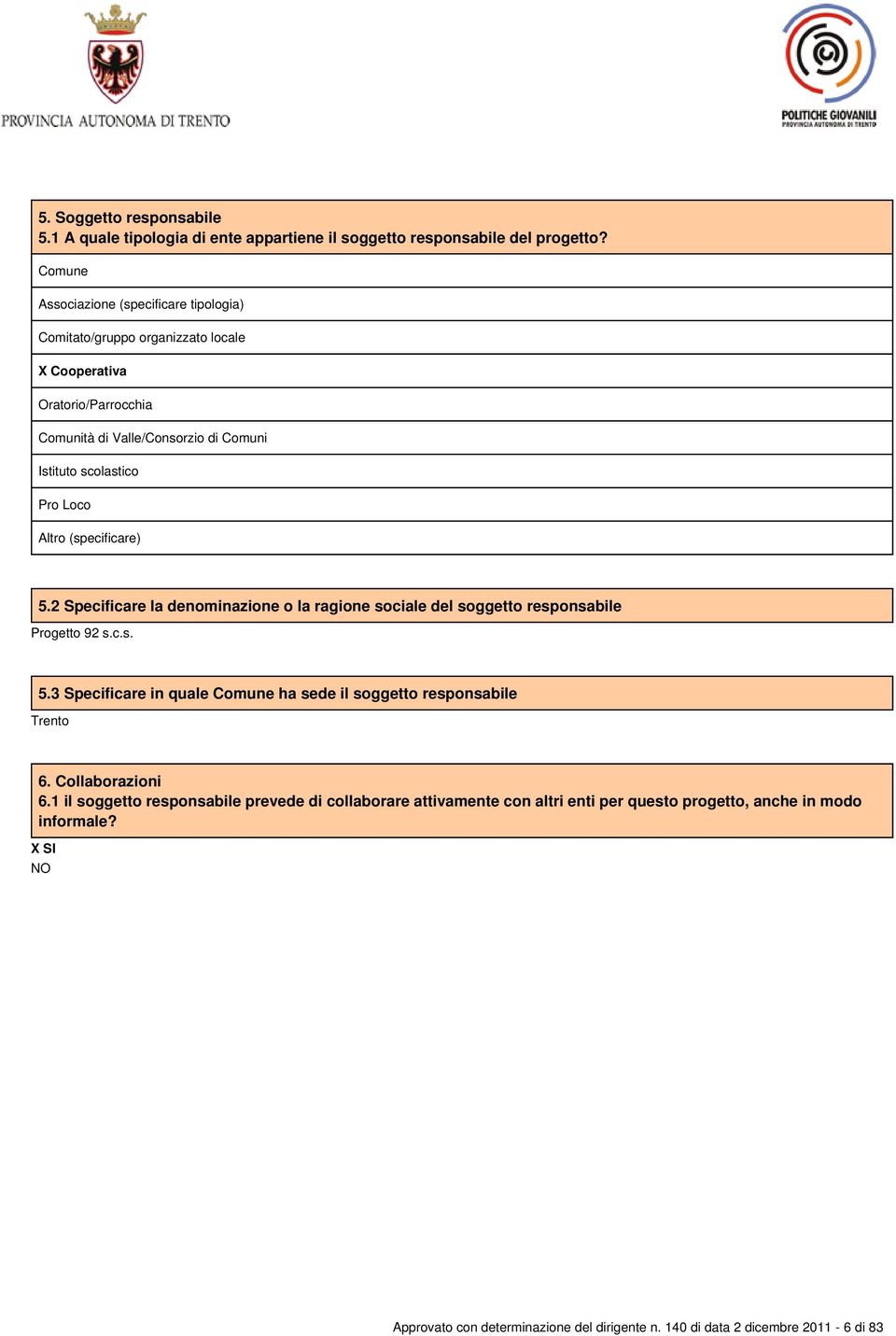 Pro Loco 5.2 Specificare la denominazione o la ragione sociale del soggetto responsabile Progetto 92 s.c.s. 5.3 Specificare in quale Comune ha sede il soggetto responsabile Trento 6.