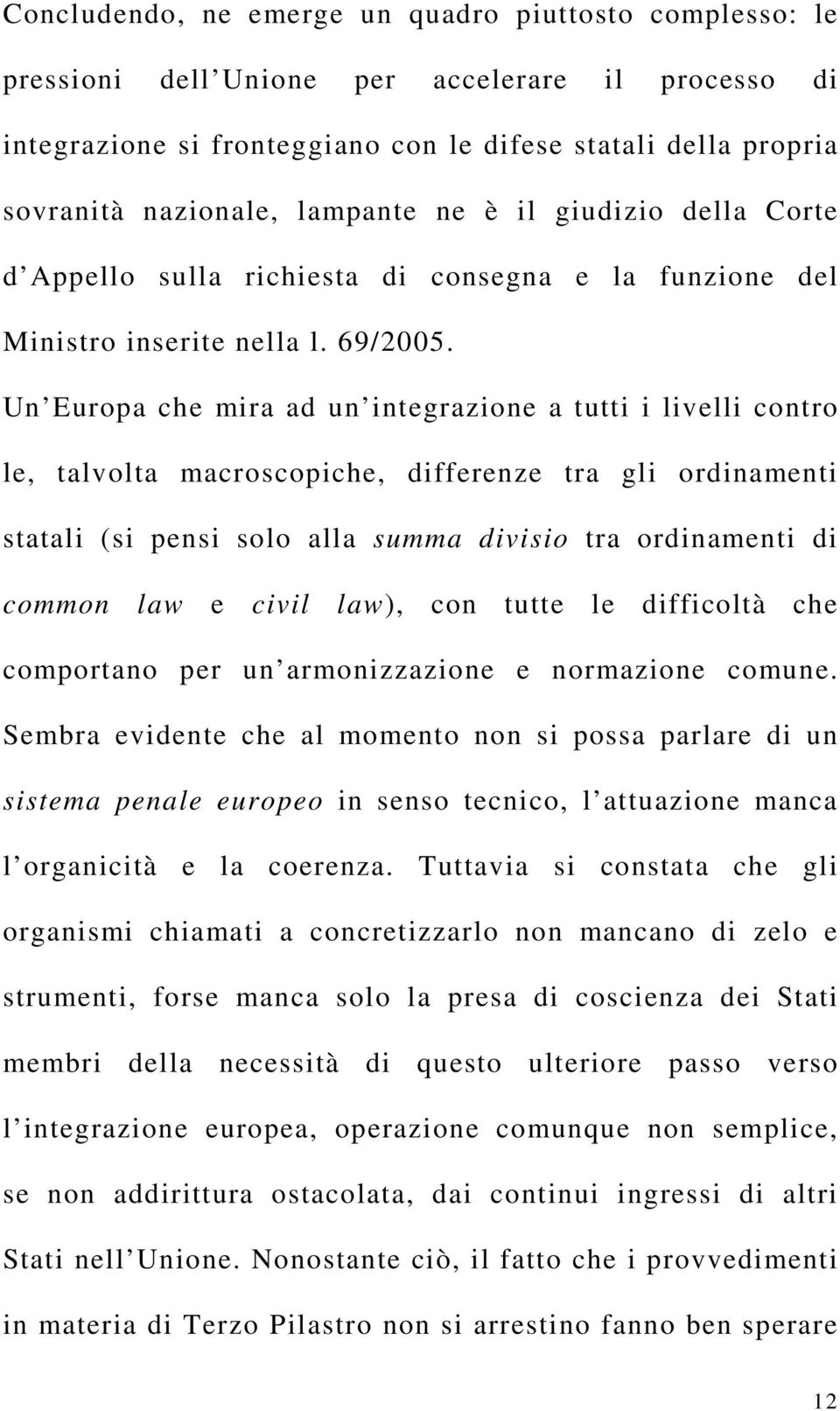 Un Europa che mira ad un integrazione a tutti i livelli contro le, talvolta macroscopiche, differenze tra gli ordinamenti statali (si pensi solo alla summa divisio tra ordinamenti di common law e