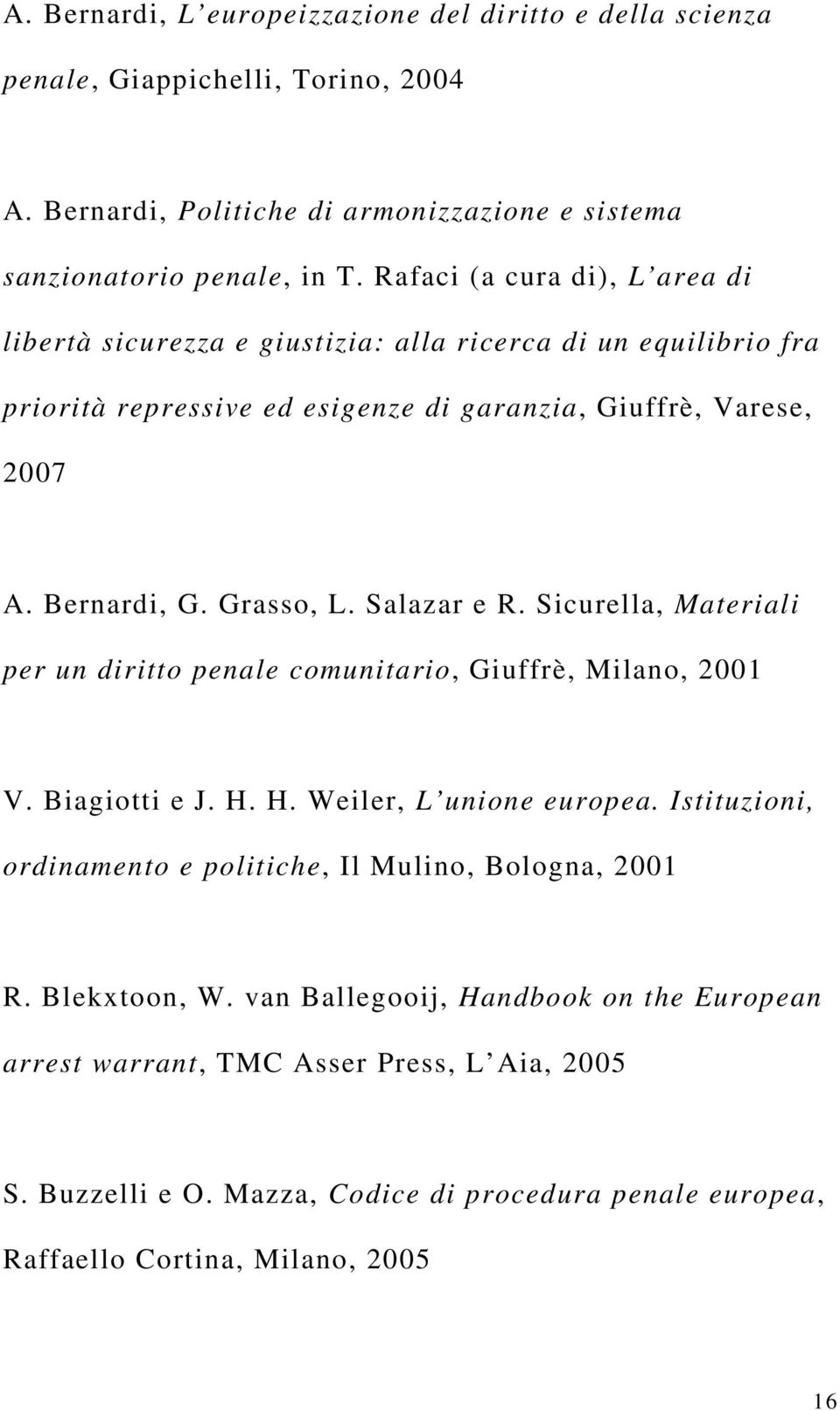 Salazar e R. Sicurella, Materiali per un diritto penale comunitario, Giuffrè, Milano, 2001 V. Biagiotti e J. H. H. Weiler, L unione europea.