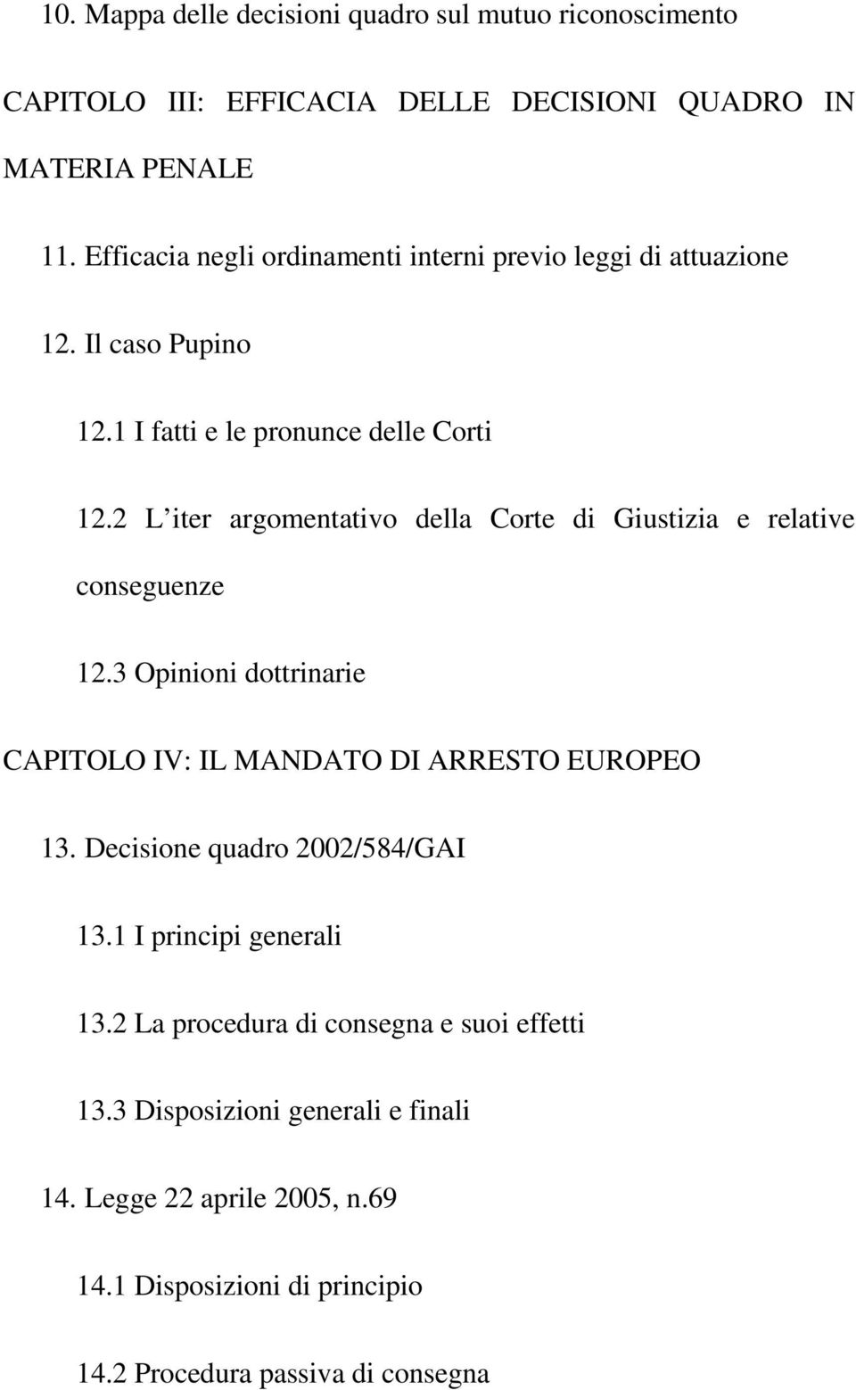 2 L iter argomentativo della Corte di Giustizia e relative conseguenze 12.3 Opinioni dottrinarie CAPITOLO IV: IL MANDATO DI ARRESTO EUROPEO 13.