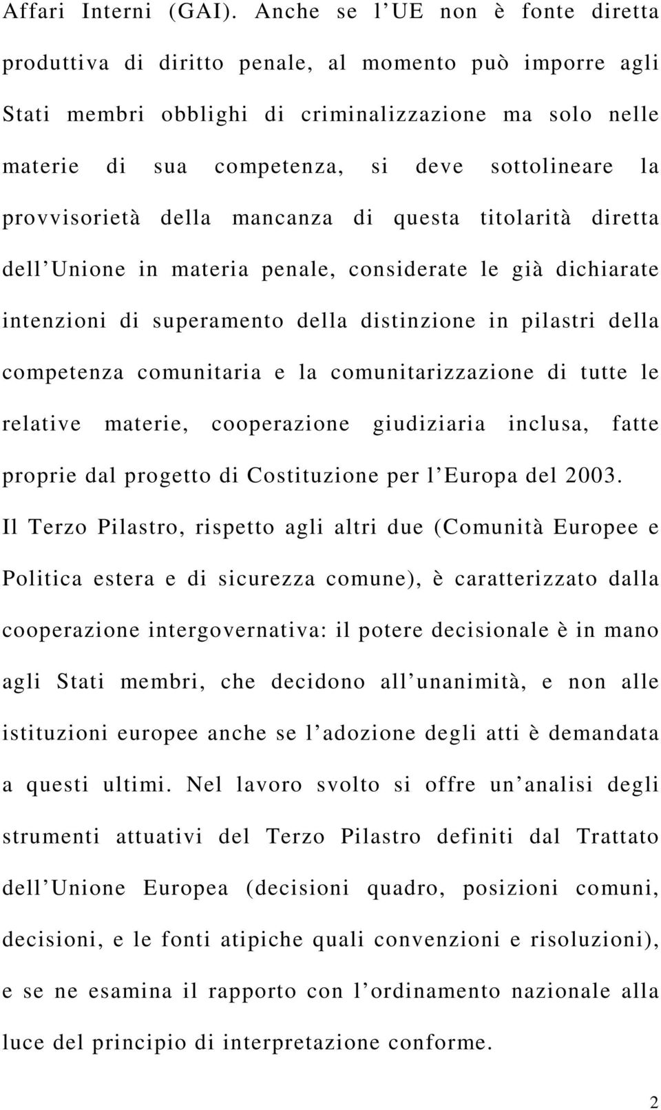 provvisorietà della mancanza di questa titolarità diretta dell Unione in materia penale, considerate le già dichiarate intenzioni di superamento della distinzione in pilastri della competenza