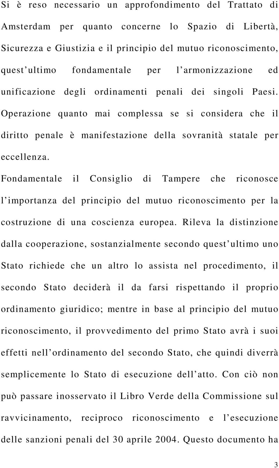 Operazione quanto mai complessa se si considera che il diritto penale è manifestazione della sovranità statale per eccellenza.