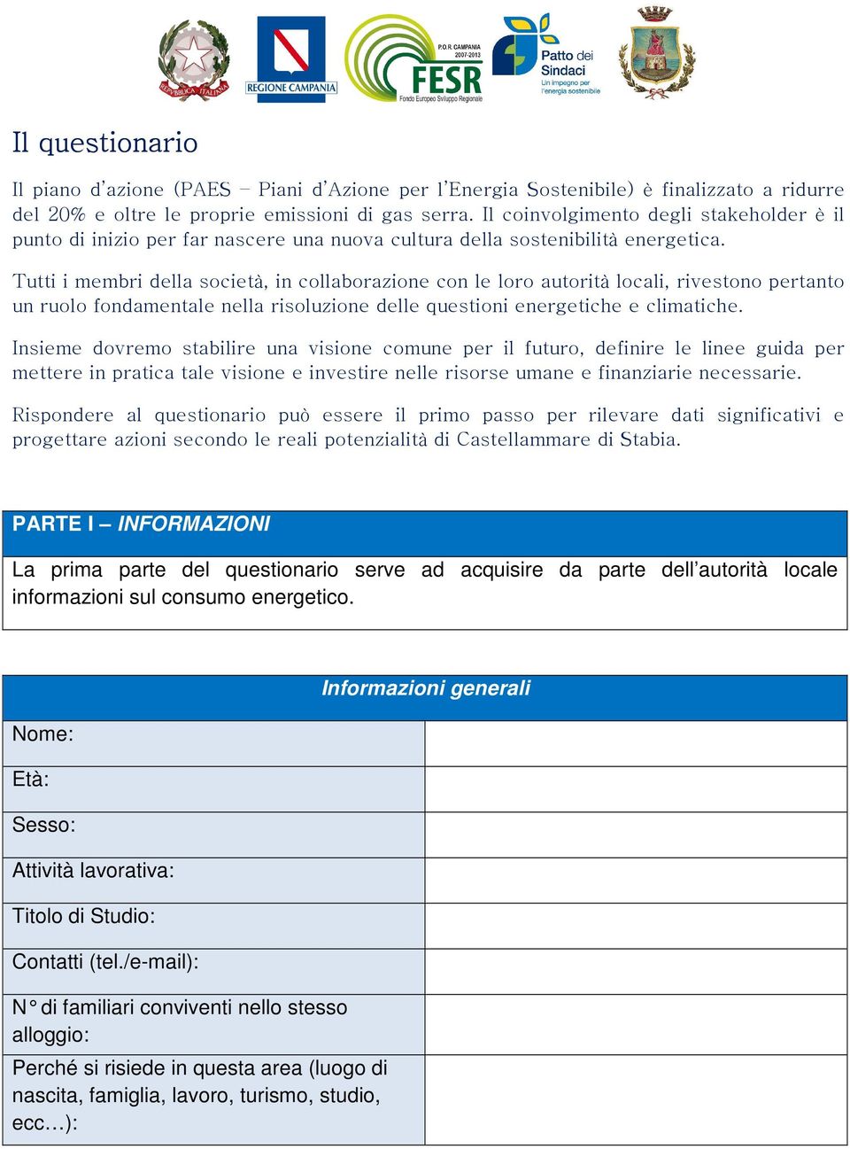 Tutti i membri della società, in collaborazione con le loro autorità locali, rivestono pertanto un ruolo fondamentale nella risoluzione delle questioni energetiche e climatiche.