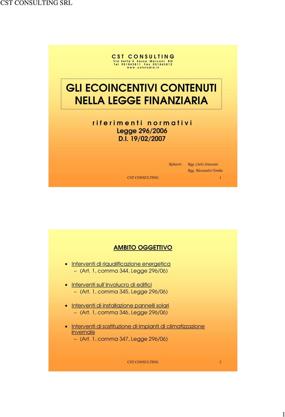 Alessandro Tomba CST CONSULTING 1 AMBITO OGGETTIVO Interventi di riqualificazione energetica (Art. 1, comma 344, Legge 296/06) Interventi sull involucro di edifici (Art.