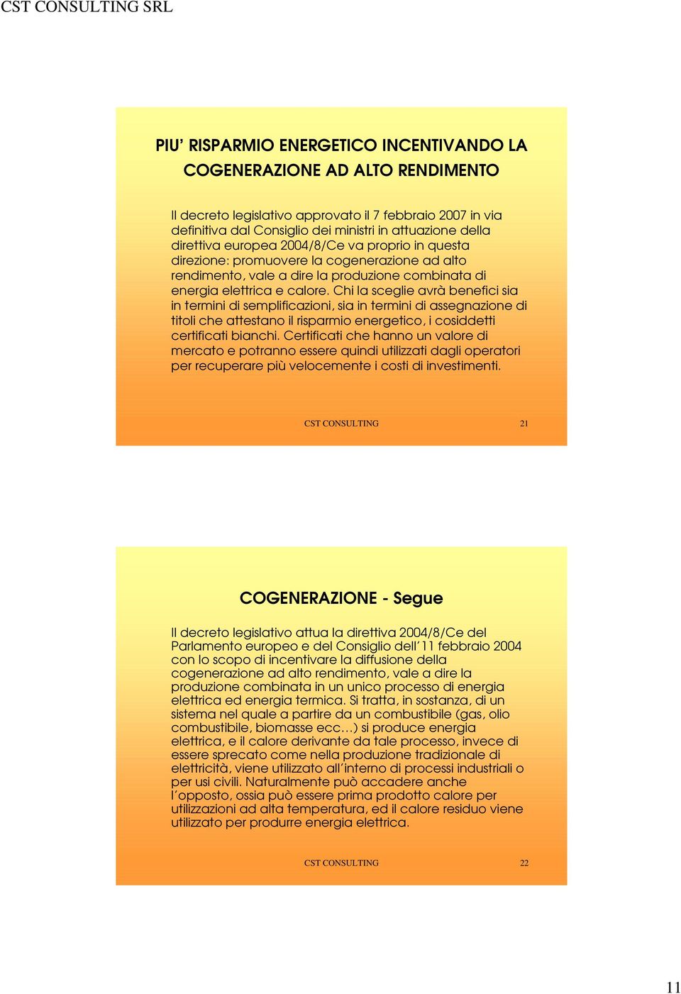 Chi la sceglie avrà benefici sia in termini di semplificazioni, sia in termini di assegnazione di titoli che attestano il risparmio energetico, i cosiddetti certificati bianchi.