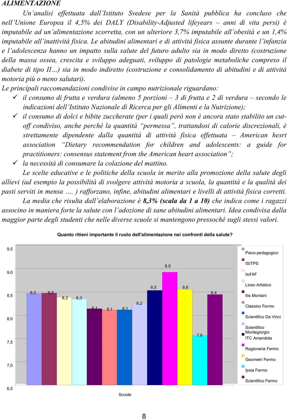 Le abitudini alimentari e di attività fisica assunte durante l infanzia e l adolescenza hanno un impatto sulla salute del futuro adulto sia in modo diretto (costruzione della massa ossea, crescita e