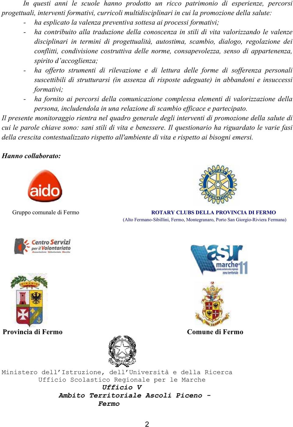 scambio, dialogo, regolazione dei conflitti, condivisione costruttiva delle norme, consapevolezza, senso di appartenenza, spirito d accoglienza; - ha offerto strumenti di rilevazione e di lettura