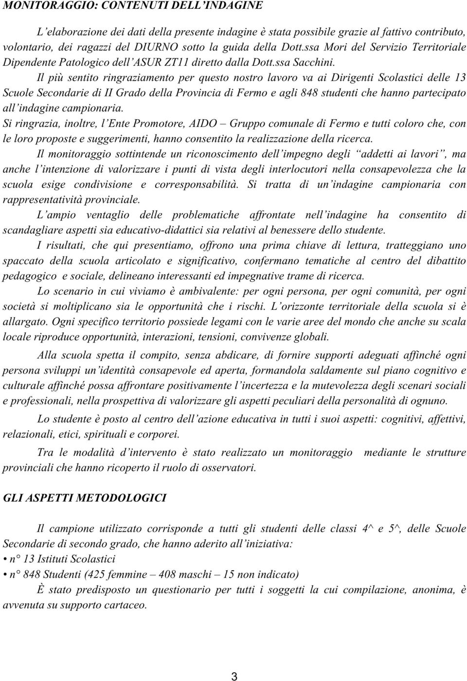 Il più sentito ringraziamento per questo nostro lavoro va ai Dirigenti Scolastici delle 13 Scuole Secondarie di II Grado della Provincia di Fermo e agli 848 studenti che hanno partecipato all