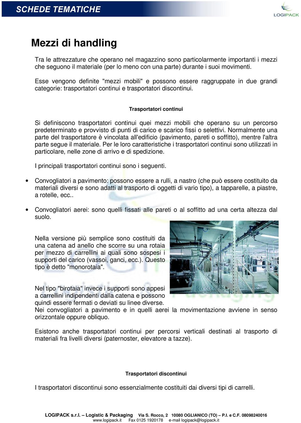 Trasportatori continui Si definiscono trasportatori continui quei mezzi mobili che operano su un percorso predeterminato e provvisto di punti di carico e scarico fissi o selettivi.