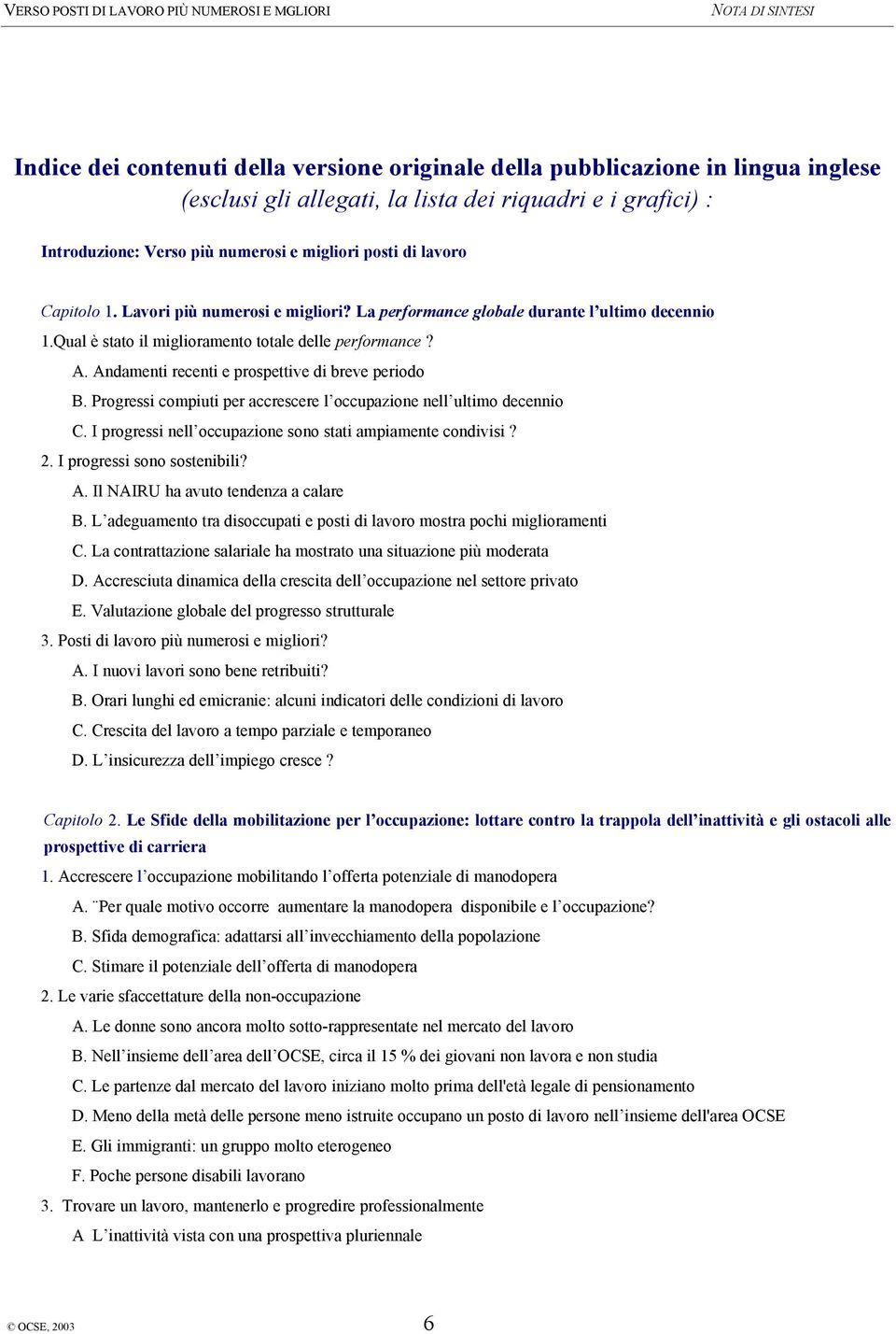 Andamenti recenti e prospettive di breve periodo B. Progressi compiuti per accrescere l occupazione nell ultimo decennio C. I progressi nell occupazione sono stati ampiamente condivisi? 2.