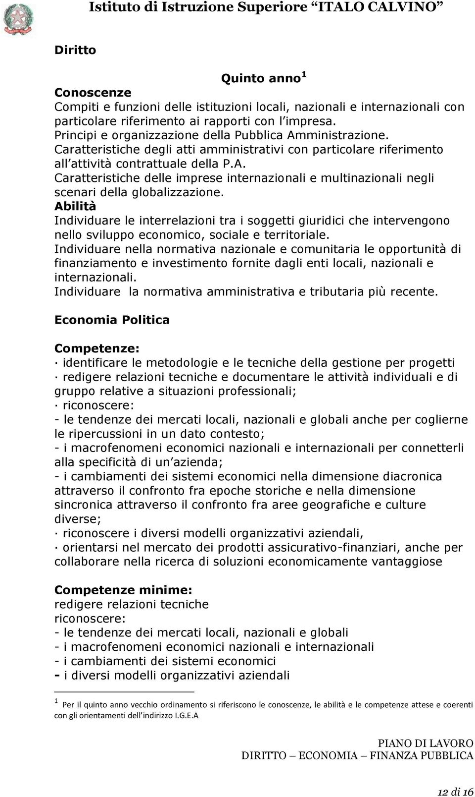 Abilità Individuare le interrelazioni tra i soggetti giuridici che intervengono nello sviluppo economico, sociale e territoriale.