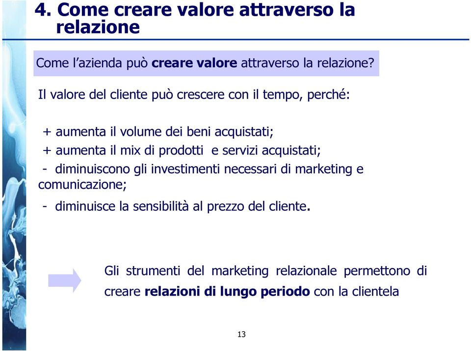 prodotti e servizi acquistati; - diminuiscono gli investimenti necessari di marketing e comunicazione; - diminuisce la