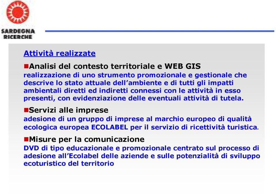 Servizi alle imprese adesione di un gruppo di imprese al marchio europeo di qualità ecologica europea ECOLABEL per il servizio di ricettività turistica.