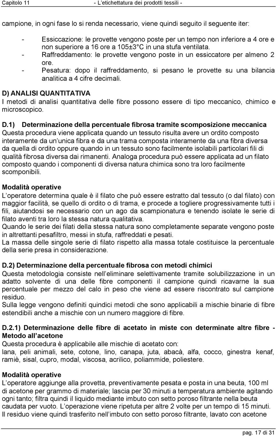 - Pesatura: dopo il raffreddamento, si pesano le provette su una bilancia analitica a 4 cifre decimali.