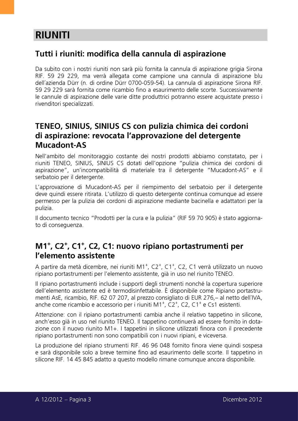 Successivamente le cannule di aspirazione delle varie ditte produttrici potranno essere acquistate presso i rivenditori specializzati.