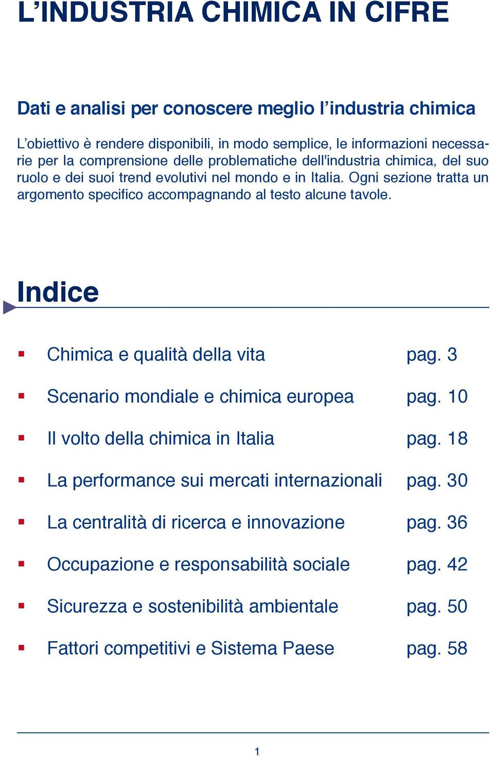 Ogni sezione tratta un argomento specifico accompagnando al testo alcune tavole. Indice Chimica e qualità della vita pag. 3 Scenario mondiale e chimica europea pag.