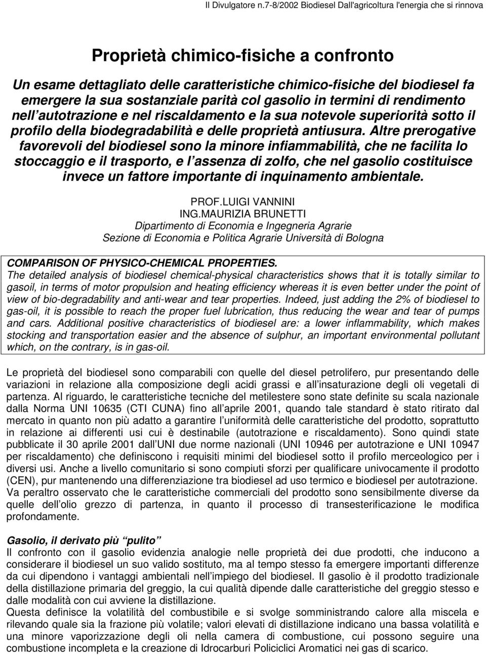 sostanziale parità col gasolio in termini di rendimento nell autotrazione e nel riscaldamento e la sua notevole superiorità sotto il profilo della biodegradabilità e delle proprietà antiusura.