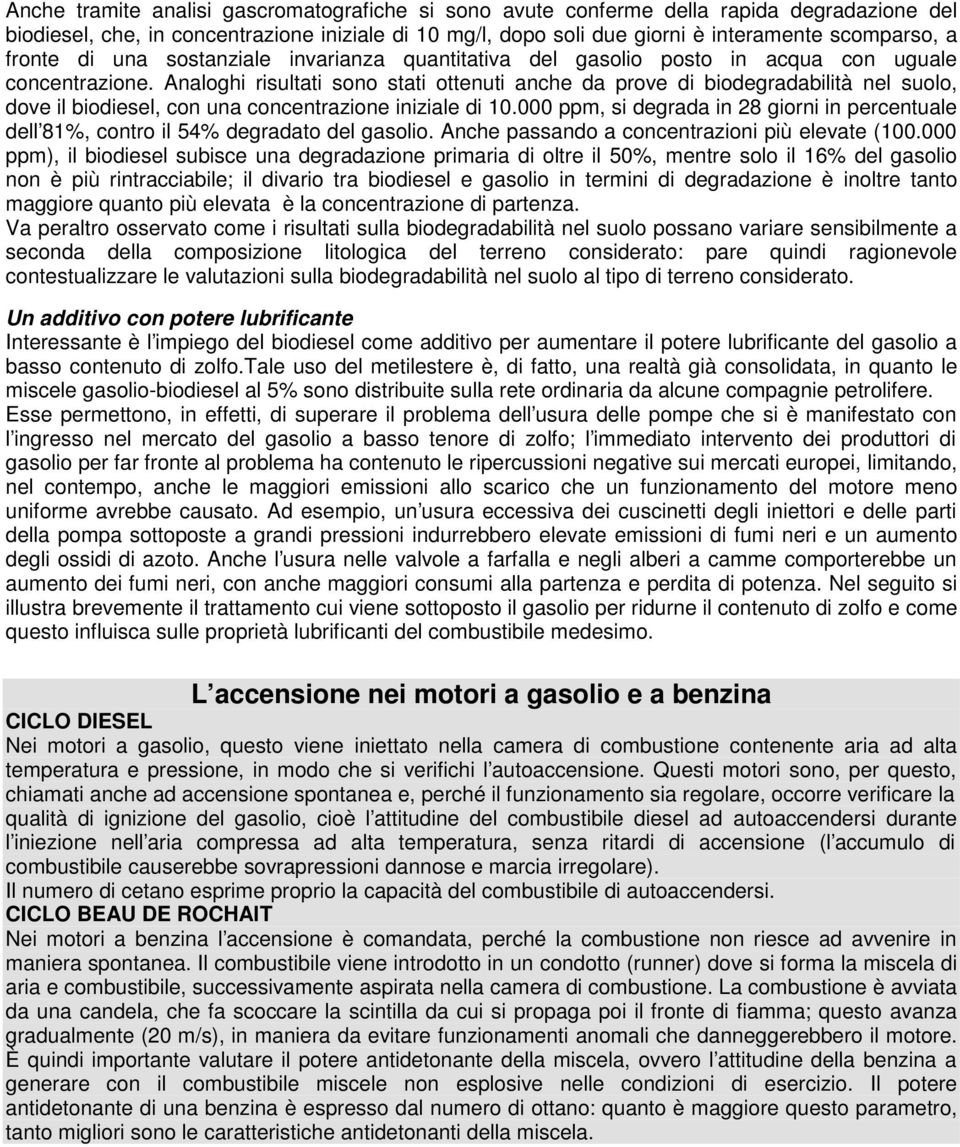 Analoghi risultati sono stati ottenuti anche da prove di biodegradabilità nel suolo, dove il biodiesel, con una concentrazione iniziale di 10.