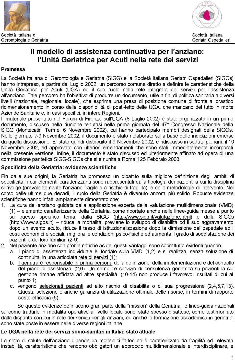 Tale percorso ha l obiettivo di produrre un documento, utile a fini di politica sanitaria a diversi livelli (nazionale, regionale, locale), che esprima una presa di posizione comune di fronte al