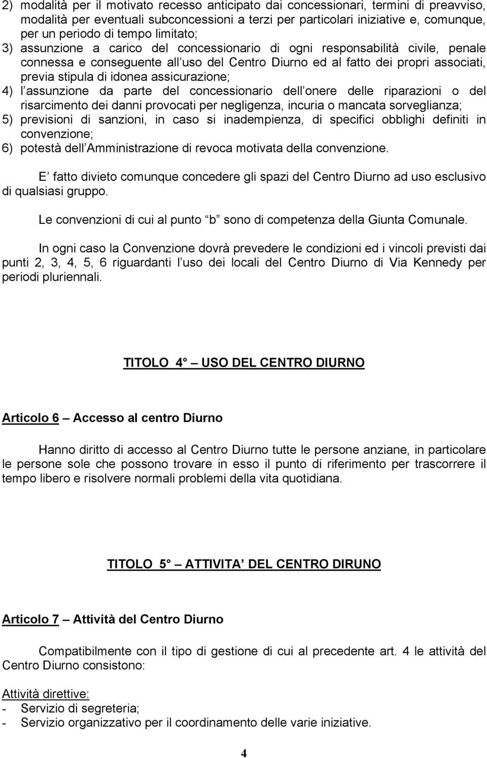 assicurazione; 4) l assunzione da parte del concessionario dell onere delle riparazioni o del risarcimento dei danni provocati per negligenza, incuria o mancata sorveglianza; 5) previsioni di