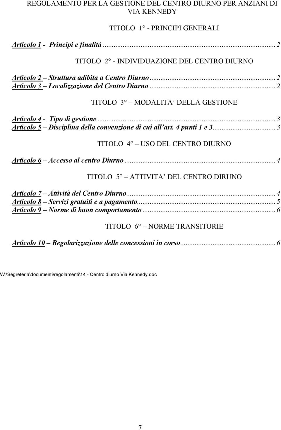 ..2 TITOLO 3 MODALITA DELLA GESTIONE Articolo 4 - Tipo di gestione...3 Articolo 5 Disciplina della convenzione di cui all art. 4 punti 1 e 3.