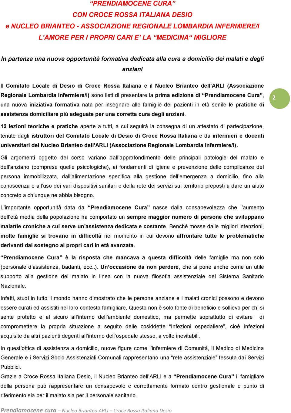 sono lieti di presentare la prima edizione di Prendiamocene Cura, una nuova iniziativa formativa nata per insegnare alle famiglie dei pazienti in età senile le pratiche di assistenza domiciliare più